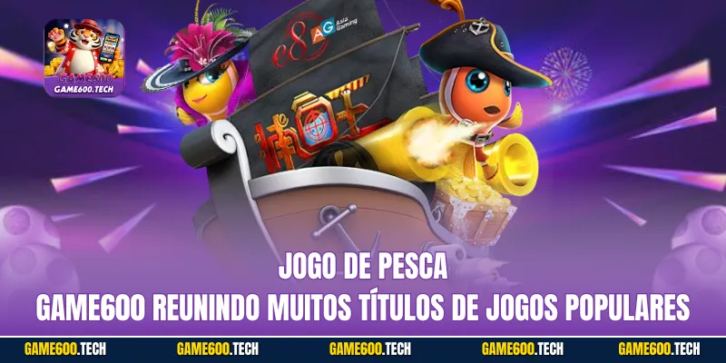 Jogo de pesca GAME600 Reunindo muitos títulos de jogos populares