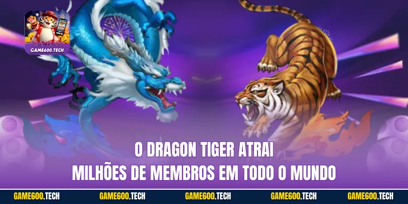 O Dragon Tiger atrai milhões de membros em todo o mundo
