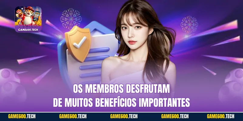 Os membros desfrutam de muitos benefícios importantes