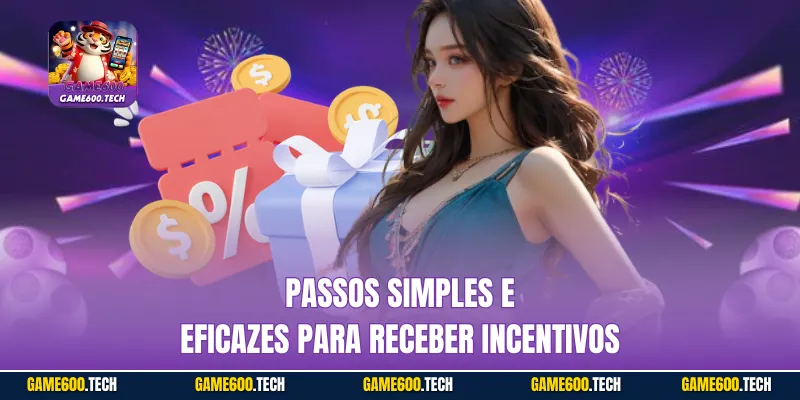 Passos simples e eficazes para receber incentivos