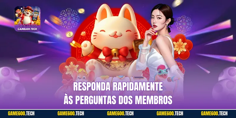 Responda rapidamente às perguntas dos membros
