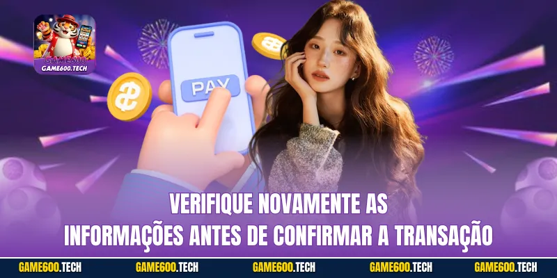 Verifique novamente as informações antes de confirmar a transação