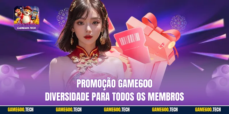Promoção GAME600 diversidade para todos os membros